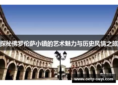 探秘佛罗伦萨小镇的艺术魅力与历史风情之旅