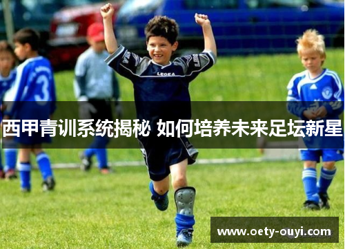 西甲青训系统揭秘 如何培养未来足坛新星