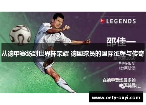 从德甲赛场到世界杯荣耀 德国球员的国际征程与传奇
