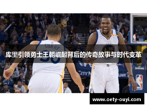 库里引领勇士王朝崛起背后的传奇故事与时代变革