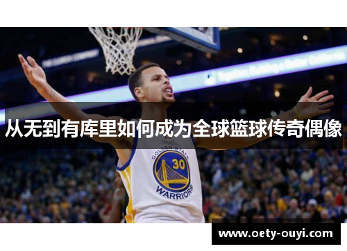 从无到有库里如何成为全球篮球传奇偶像