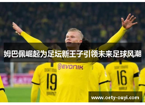 姆巴佩崛起为足坛新王子引领未来足球风潮