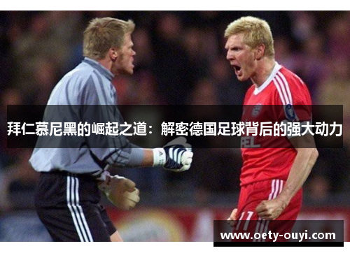 拜仁慕尼黑的崛起之道：解密德国足球背后的强大动力
