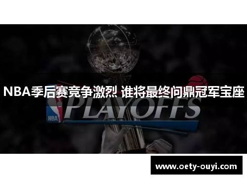 NBA季后赛竞争激烈 谁将最终问鼎冠军宝座
