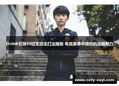 Doinb引领S9冠军游走打法揭秘 电竞赛事中独特的战略魅力