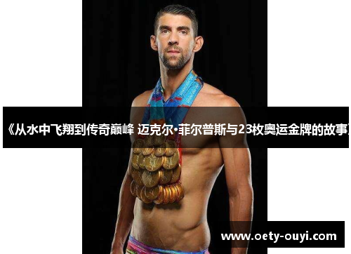 《从水中飞翔到传奇巅峰 迈克尔·菲尔普斯与23枚奥运金牌的故事》