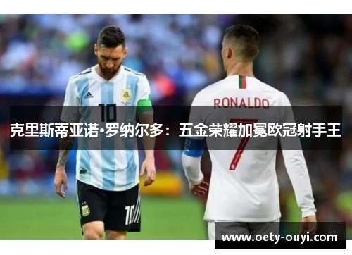 克里斯蒂亚诺·罗纳尔多：五金荣耀加冕欧冠射手王