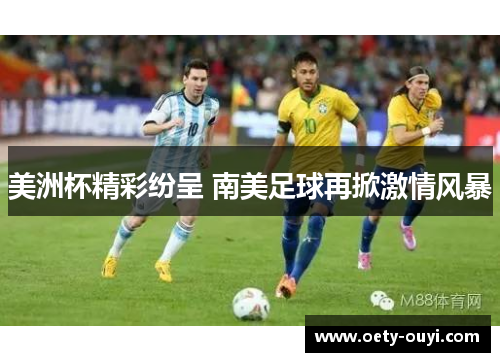 美洲杯精彩纷呈 南美足球再掀激情风暴