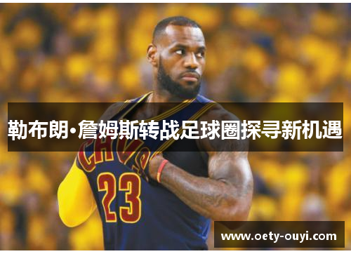 勒布朗·詹姆斯转战足球圈探寻新机遇