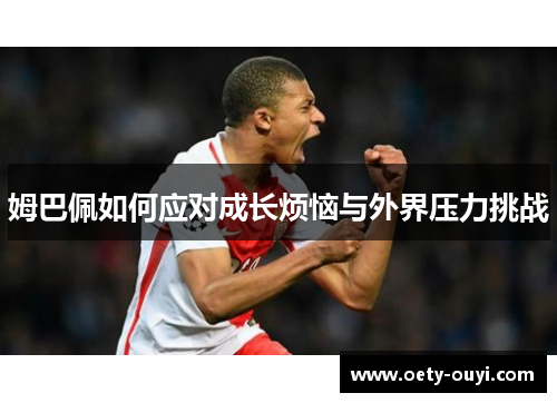 姆巴佩如何应对成长烦恼与外界压力挑战