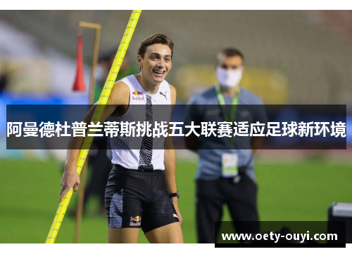 阿曼德杜普兰蒂斯挑战五大联赛适应足球新环境