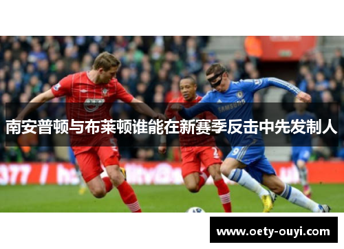 南安普顿与布莱顿谁能在新赛季反击中先发制人