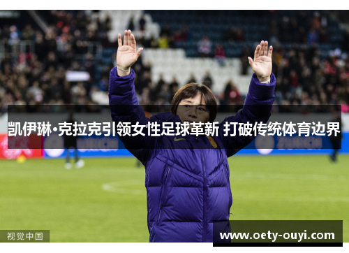 凯伊琳·克拉克引领女性足球革新 打破传统体育边界