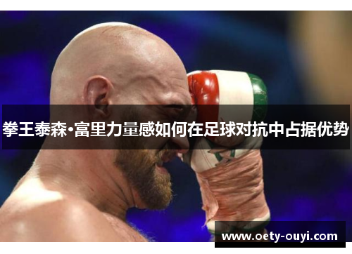 拳王泰森·富里力量感如何在足球对抗中占据优势